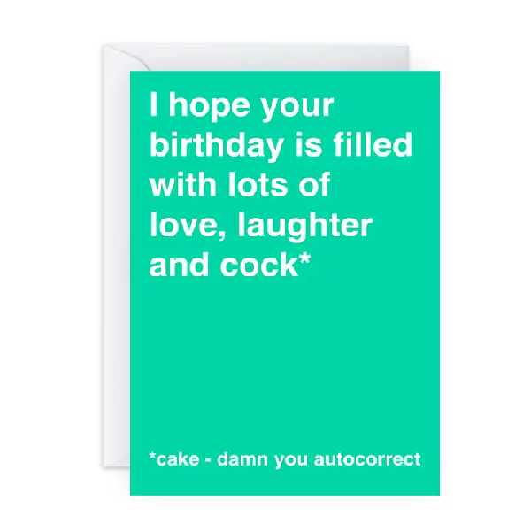 Teal birthday card. The text "I hope your birthday is filled with lots of love, laughter and cock" with an asterisk referencing to the bottom of the page with the text "cake- damn you autocorrect".